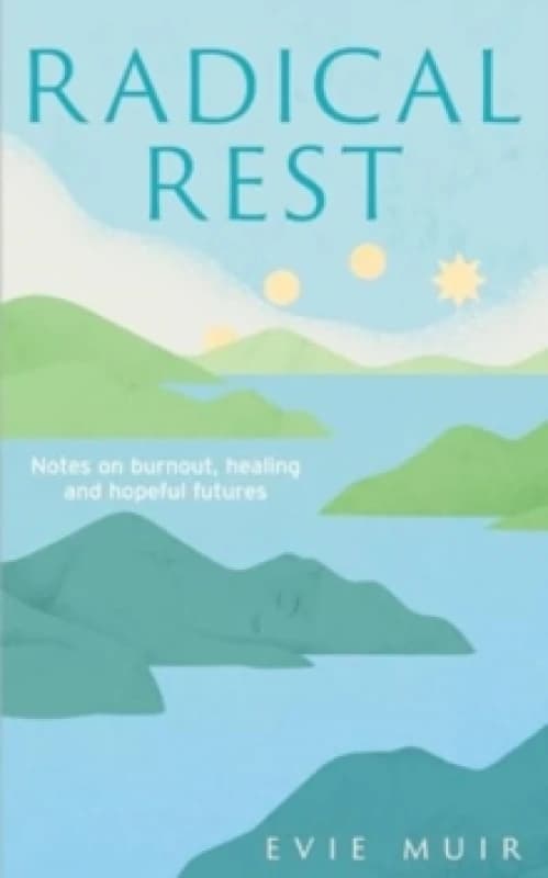 Radical Rest : Notes on Burnout, Healing and Hopeful Futures Hardback