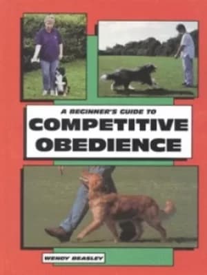 A beginners guide to competitive obedience by Wendy Beasley