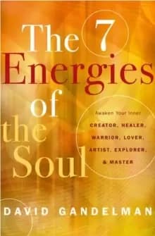 The Seven Energies of the Soul : Awaken Your Inner Creator, Healer, Warrior, Lover, Artist, Explorer, & Master