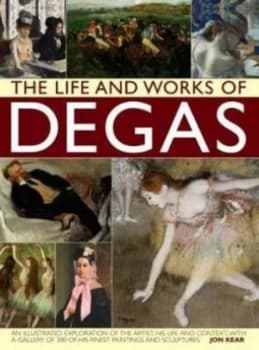 The Life and Works of Degas by Jon Kear Hardback
