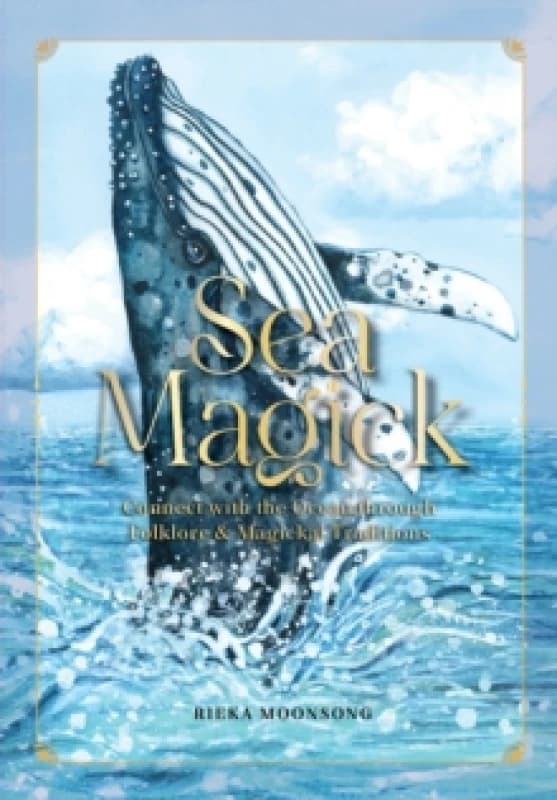 Sea Magick : Connect with the Ocean through Folklore and Magickal Traditions Hardback