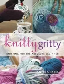 Knitty Gritty : Knitting for the Absolute Beginner