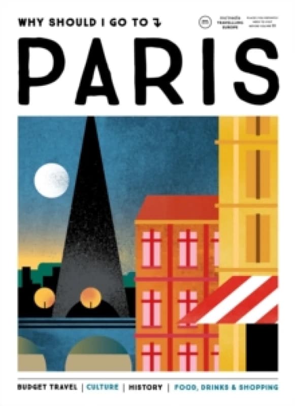 Why Should I Go To Paris : The city you definitely need to visit before you turn 30 Hardback