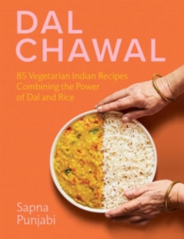Dal Chawal : 85 Vegetarian Indian Recipes Combining the Power of Dal and Rice Hardback