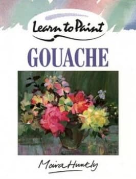 Learn to Paint with Gouache by Moira Huntly Paperback