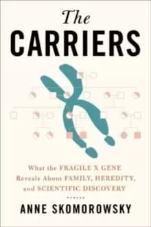 The Carriers : What the Fragile X Gene Reveals About Family, Heredity, and Scientific Discovery