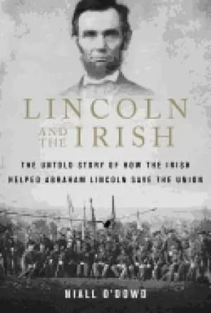 lincoln and the irish the untold story of how the irish helped abraham linc