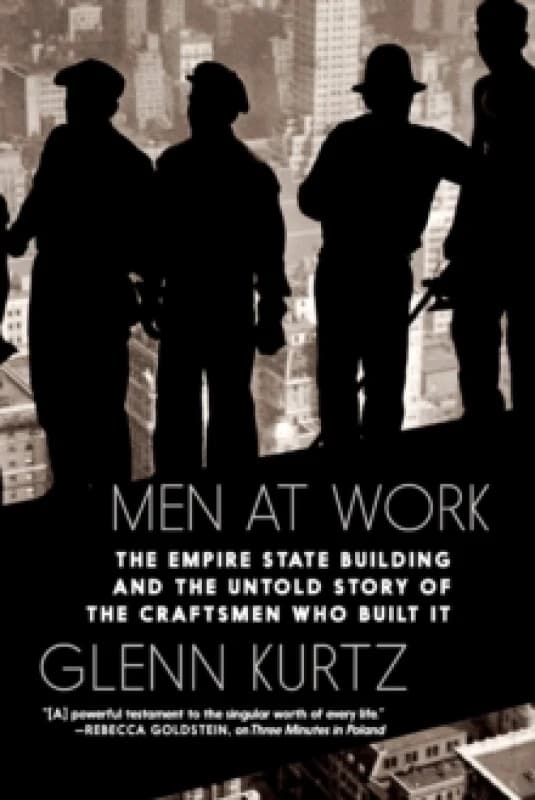 Men At Work : The Empire State Building and the Untold Story of the Craftsmen Who Built It Hardback
