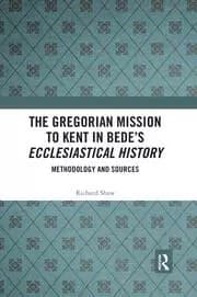 The Gregorian Mission to Kent in Bede's Ecclesiastical History Methodology and Sources