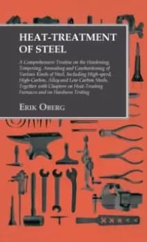 Heat-Treatment of Steel : Including High-speed, High-Carbon, Alloy and Low Carbon Steels, Together with Chapters on Heat-Treating Furnaces and on Hard