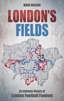 Londons Fields : An Intimate History of London Football Fandom