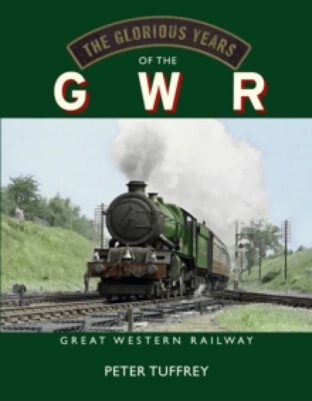 The Glorious Years of the GWR : Great Western Railway Hardback