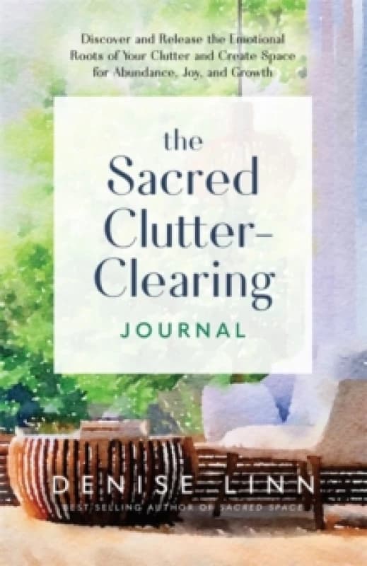 The Sacred Clutter-Clearing Journal : Discover and Release the Emotional Roots of Your Clutter and Create Space for Abundance, Joy and Growth Paperbac