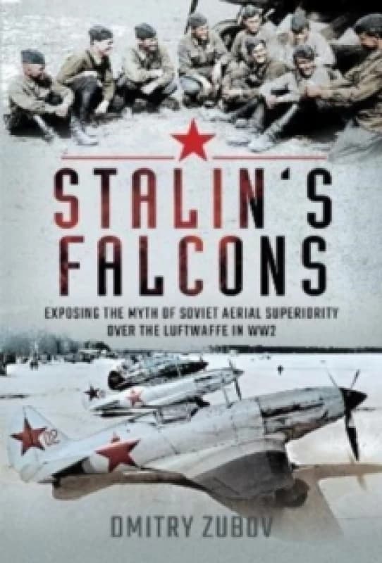 Stalin's Falcons : Exposing the Myth of Soviet Aerial Superiority over the Luftwaffe in WW2 Hardback