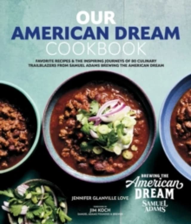Our American Dream Cookbook : Favorite Recipes & Inspiring Journeys of 80 Culinary Trailblazers from Samuel Adams Brewing the American Dream Hardback