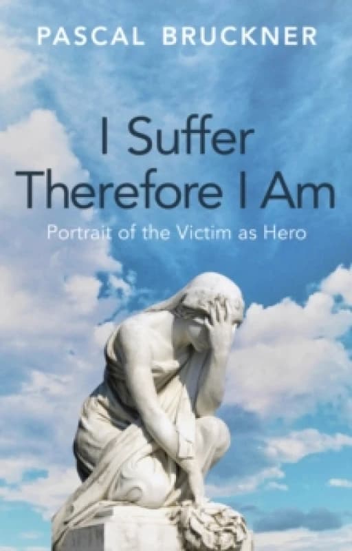 I Suffer Therefore I Am : Portrait of the Victim as Hero Hardback