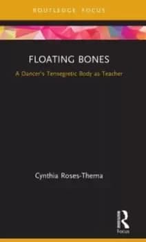 Floating Bones : A Dancer's Tensegretic Body as Teacher