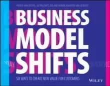 Business Model Shifts : Six Ways to Create New Value For Customers