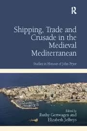 Shipping Trade and Crusade in the Medieval Mediterranean Studies in Honour of John Pryor