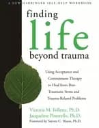 finding life beyond trauma using acceptance and commitment therapy to heal