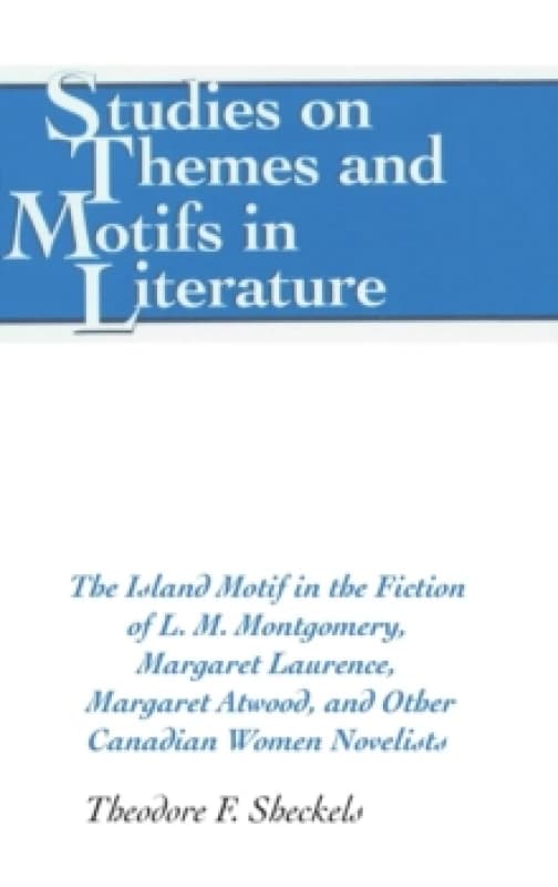The Island Motif in the Fiction of L. M. Montgomery, Margaret Laurence, Margaret Atwood, and Other Canadian Women Novelists. Hardback. By Theodore F S