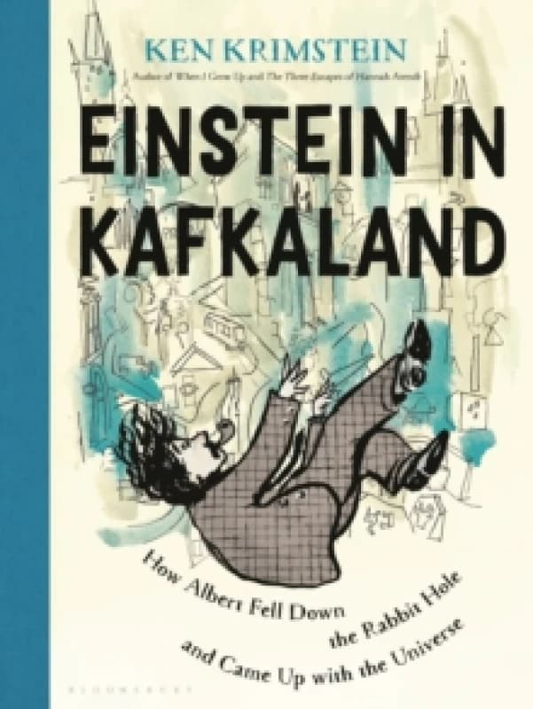 Einstein in Kafkaland : How Albert Fell Down the Rabbit Hole and Came Up with the Universe Hardback