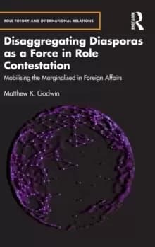 Disaggregating Diasporas as a Force in Role Contestation : Mobilising the Marginalised in Foreign Affairs