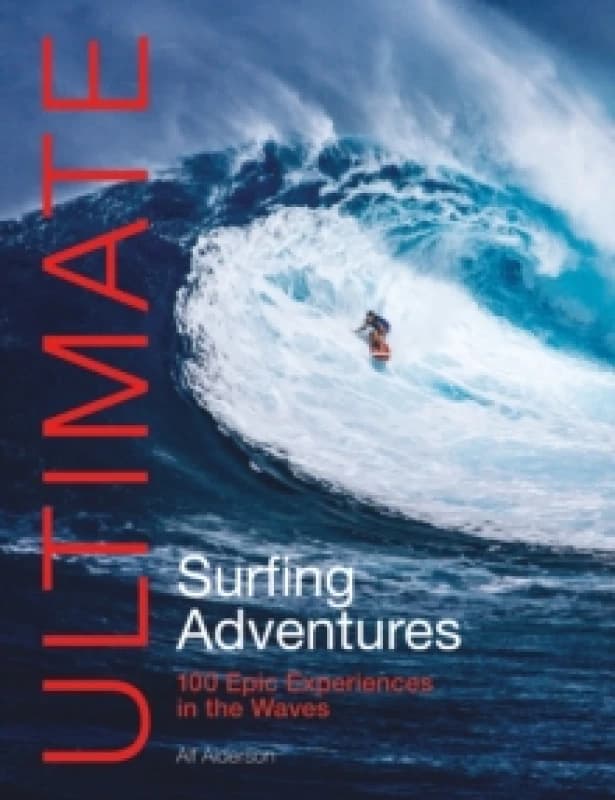 Ultimate Surfing Adventures : 100 Epic Experiences in the Waves Paperback / softback