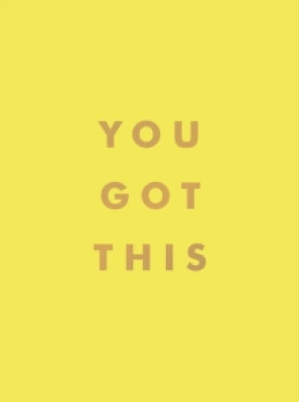 You Got This : Uplifting Quotes and Affirmations for Inner Strength and Self-Belief Hardback