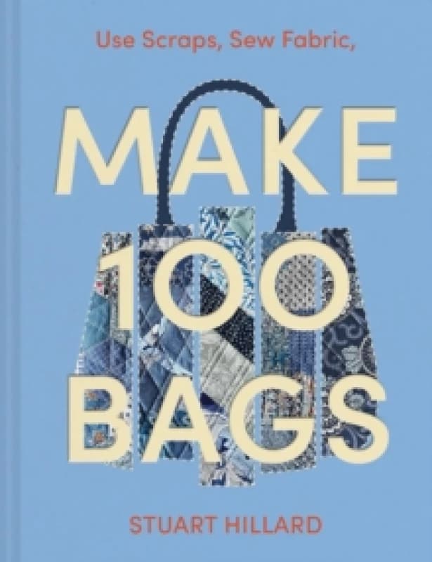 Make 100 Bags : Twenty New Projects, Infinite Possibilities Hardback