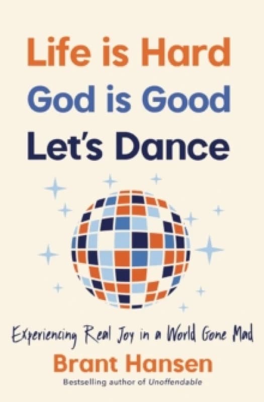 Life Is Hard. God Is Good. Let's Dance. : Experiencing Real Joy in a World Gone Mad Paperback / softback