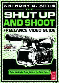 The Shut Up and Shoot Freelance Video GuideA Down & Dirty DV Production