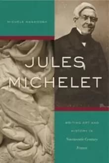 Jules Michelet : Writing Art and History in Nineteenth-Century France