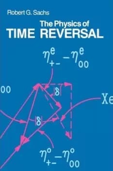 The Physics of Time Reversal by Robert G. Sachs