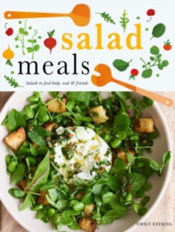 Salad Meals : Salads to Feed Body, Soul & Friends Hardback