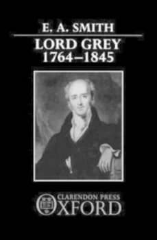 Lord Grey 1764-1845 by E. A. Smith Hardback