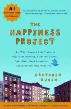 The Happiness Project or Why I Spent a Year Trying to Sing in the Morning Clean My Closets Fight Right Read Aristotle and Generally Have More Fun by G