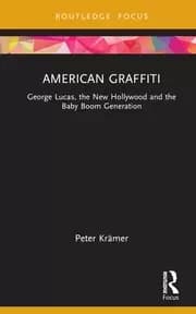 American Graffiti George Lucas the New Hollywood and the Baby Boom Generation