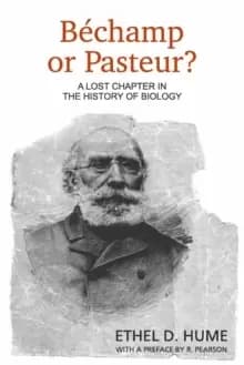 Bechamp or Pasteur? A Lost Chapter in the History of Biology