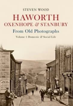 Haworth Oxenhope and Stanbury from Old Photographs by Steven Wood Paperback