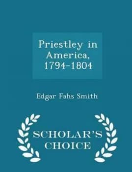 Priestley in America 1794-1804 - Scholars Choice Edition by Edgar Fahs Smith Paperback