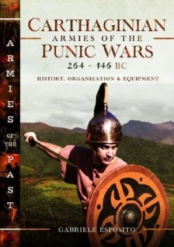 Carthaginian Armies of the Punic Wars, 264-146 BC : History, Organization and Equipment Hardback