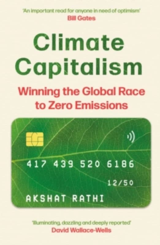 Climate Capitalism : Winning the Global Race to Zero Emissions / "An important read for anyone in need of optimism" Bill Gates Hardback