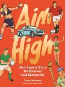 Aim High : Irish Sports Stars, Trailblazers and Mavericks