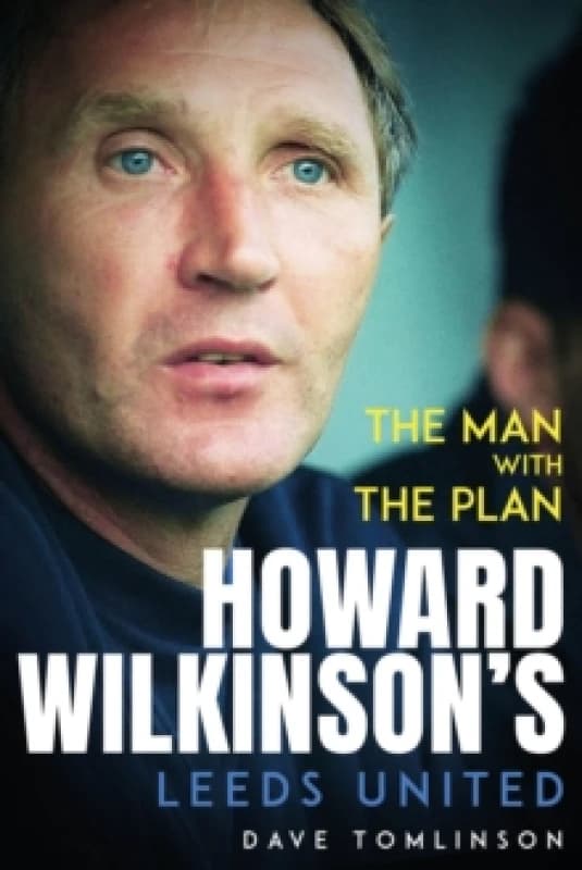 The Man with the Plan : Howard Wilkinson's Leeds United Hardback
