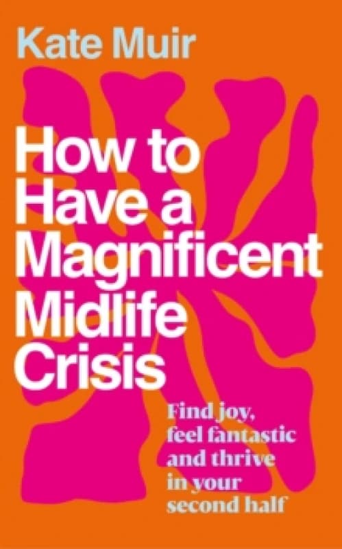 How to Have a Magnificent Midlife Crisis Hardback