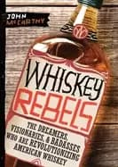 whiskey rebels the dreamers visionaries and badasses who are revolutionizin