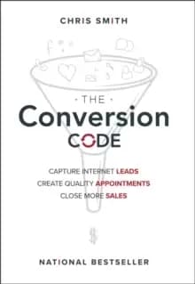 The Conversion Code : Capture Internet Leads, Create Quality Appointments, Close More Sales
