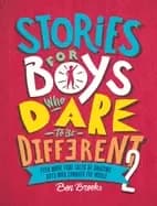 stories for boys who dare to be different 2 even more true tales of amazing
