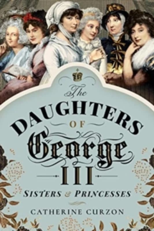 The Daughters of George III : Sisters and Princesses Paperback / softback